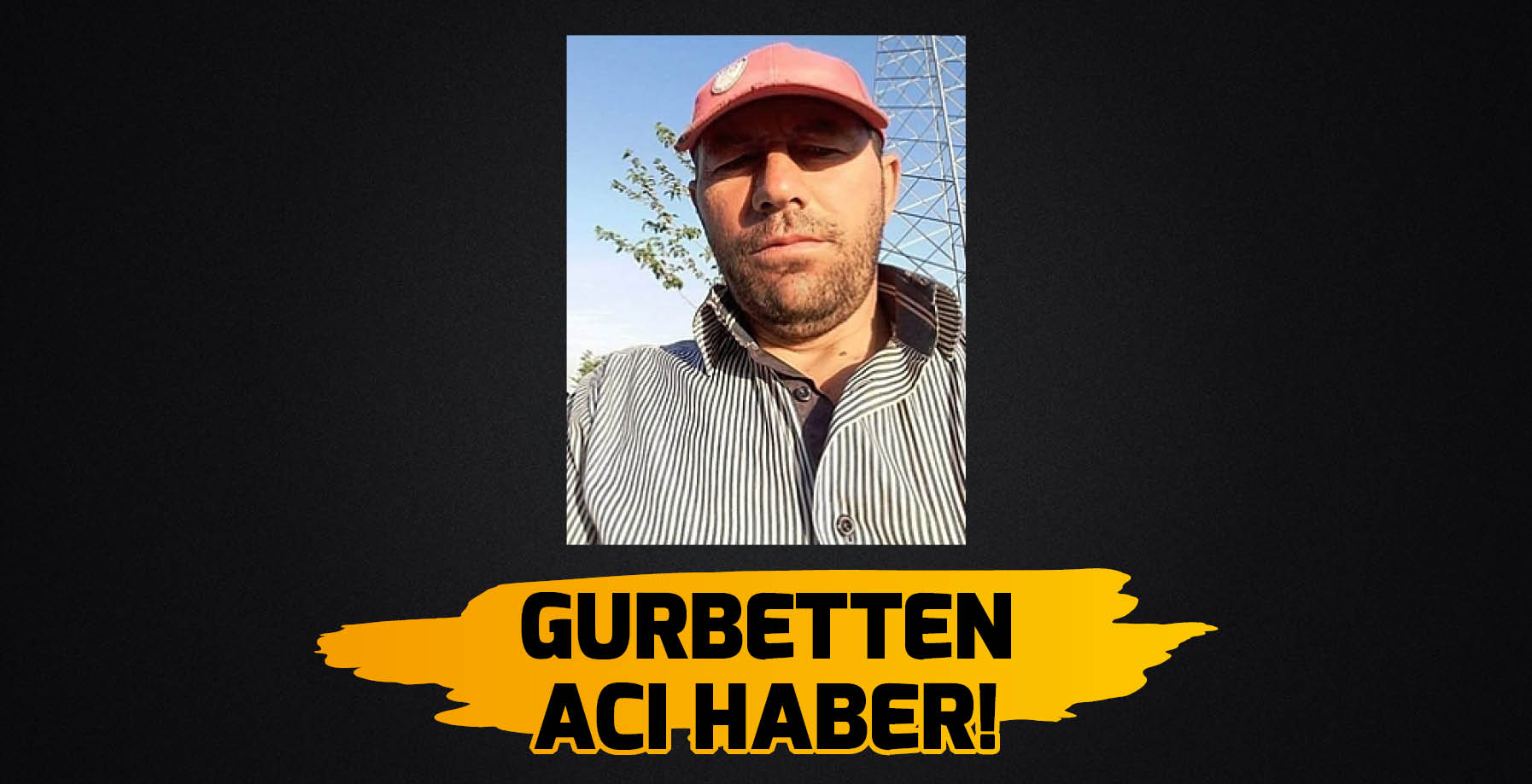 GURBETTEN ACI HABER!